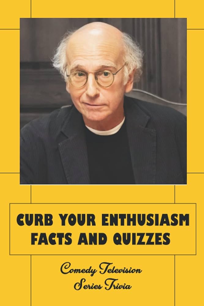 How Well Do You Know Curb Your Enthusiasm? Take the Ultimate Quiz Now!